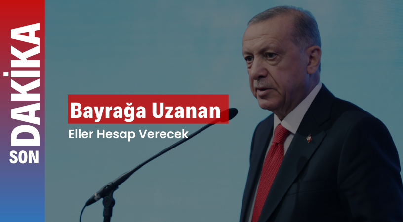 Cumhurbaşkanı Erdoğan’dan Bayrağa Yönelik Saldırıya Sert Tepki