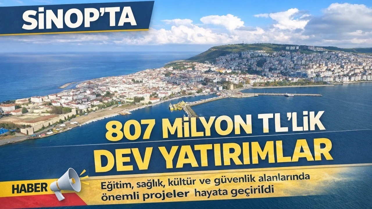 Sinop’ta 807 milyon TL’lik dev kamu yatırımı
