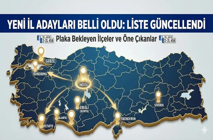 Türkiye'nin İl Adayları Listesi Genişledi: Plaka Bekleyen İlçeler Belli Oldu