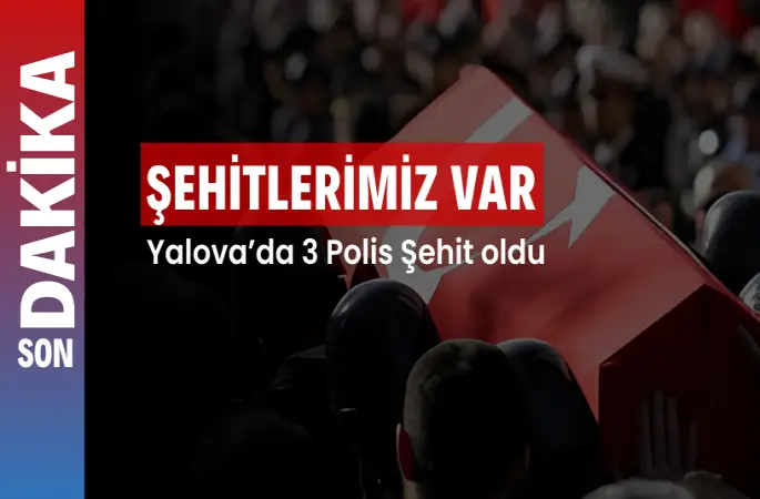 Yalova’da DEAŞ Operasyonu: 3 Polis Şehit Oldu